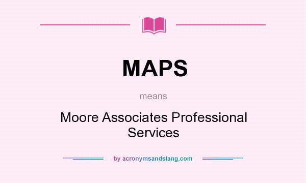 What does MAPS mean? It stands for Moore Associates Professional Services