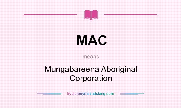 What does MAC mean? It stands for Mungabareena Aboriginal Corporation