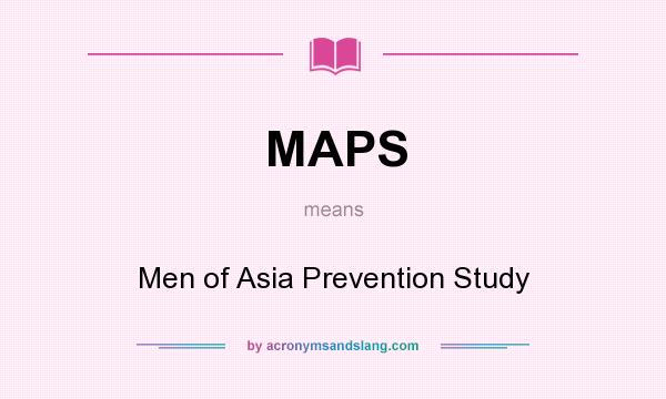 What does MAPS mean? It stands for Men of Asia Prevention Study