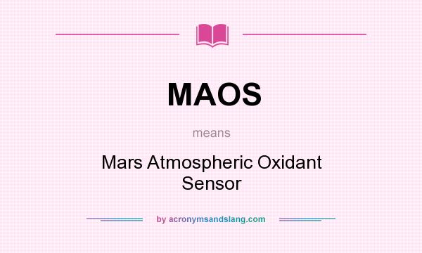 What does MAOS mean? It stands for Mars Atmospheric Oxidant Sensor