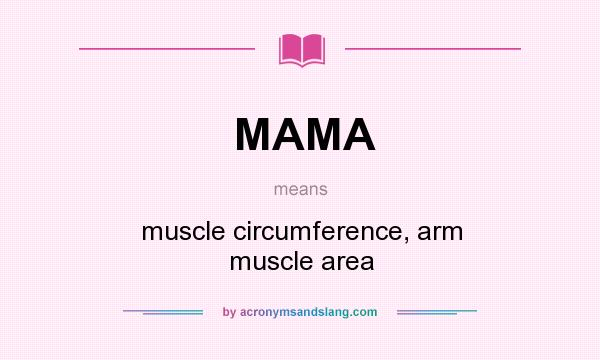 What does MAMA mean? It stands for muscle circumference, arm muscle area
