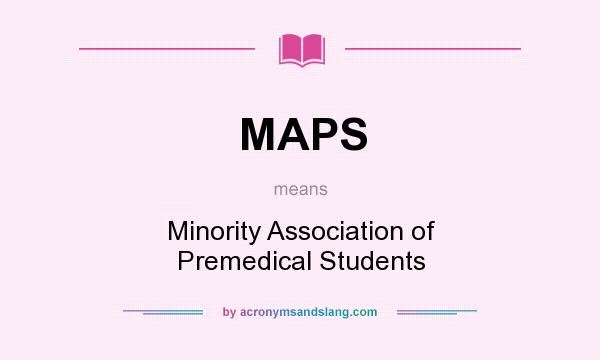 What does MAPS mean? It stands for Minority Association of Premedical Students