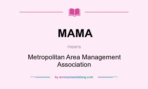 What does MAMA mean? It stands for Metropolitan Area Management Association
