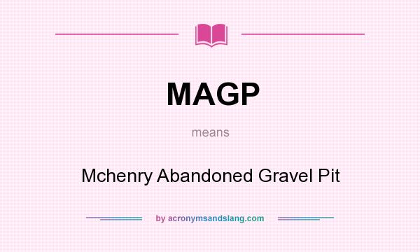 What does MAGP mean? It stands for Mchenry Abandoned Gravel Pit