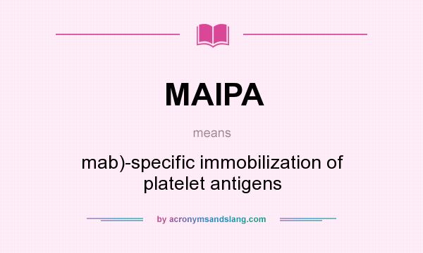 What does MAIPA mean? It stands for mab)-specific immobilization of platelet antigens