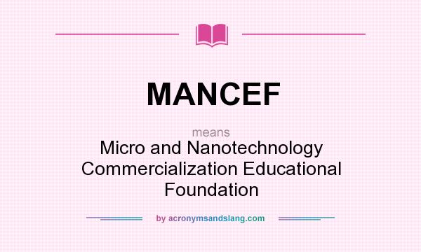 What does MANCEF mean? It stands for Micro and Nanotechnology Commercialization Educational Foundation