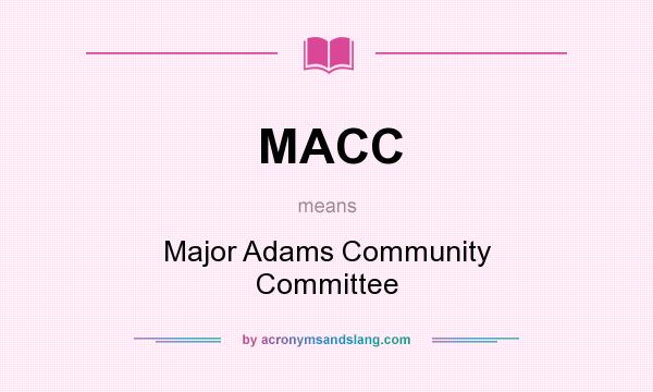 What does MACC mean? It stands for Major Adams Community Committee