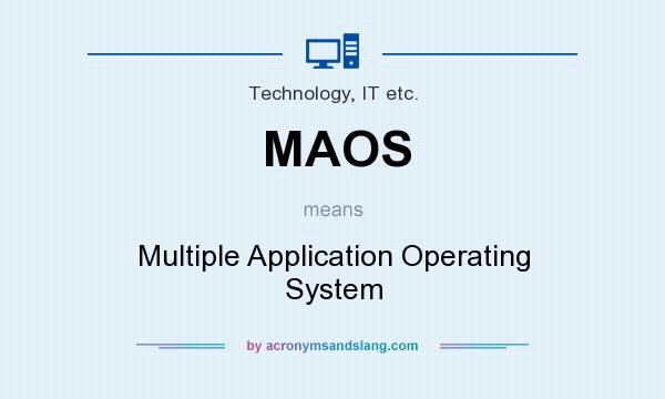 What does MAOS mean? It stands for Multiple Application Operating System