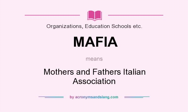 What does MAFIA mean? It stands for Mothers and Fathers Italian Association