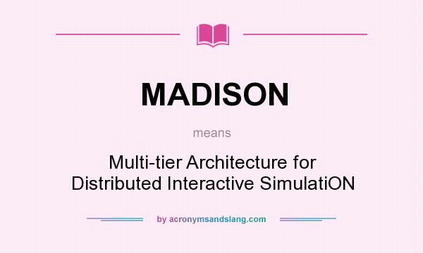 What does MADISON mean? It stands for Multi-tier Architecture for Distributed Interactive SimulatiON