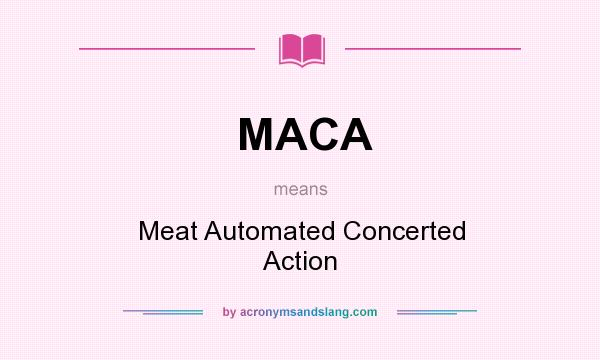 What does MACA mean? It stands for Meat Automated Concerted Action