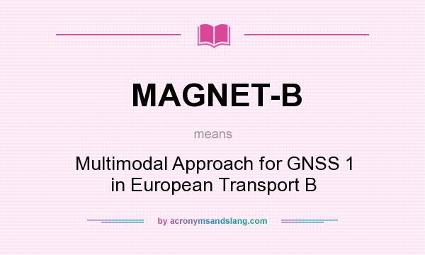 What does MAGNET-B mean? It stands for Multimodal Approach for GNSS 1 in European Transport B