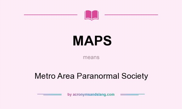 What does MAPS mean? It stands for Metro Area Paranormal Society