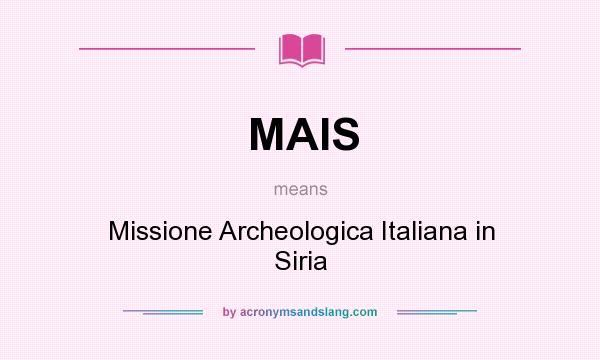 What does MAIS mean? It stands for Missione Archeologica Italiana in Siria