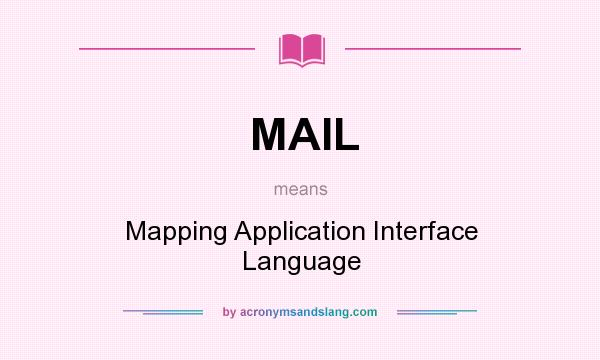 What does MAIL mean? It stands for Mapping Application Interface Language