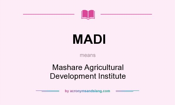 What does MADI mean? It stands for Mashare Agricultural Development Institute