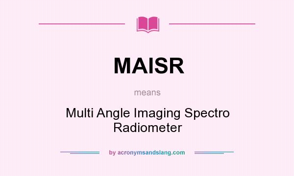 What does MAISR mean? It stands for Multi Angle Imaging Spectro Radiometer