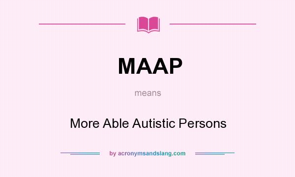 What does MAAP mean? It stands for More Able Autistic Persons