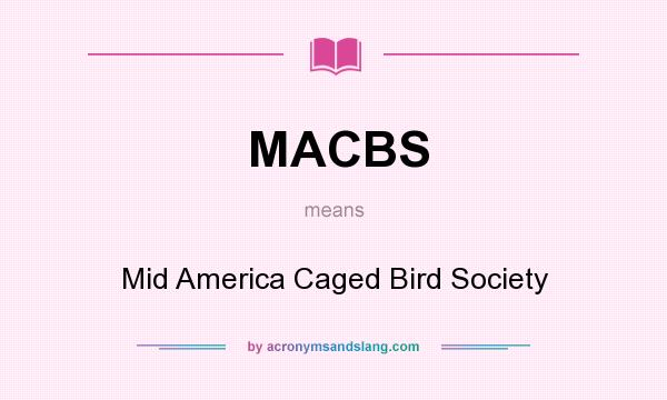What does MACBS mean? It stands for Mid America Caged Bird Society