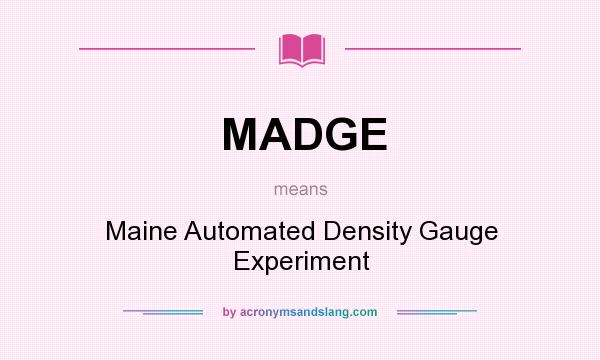What does MADGE mean? It stands for Maine Automated Density Gauge Experiment