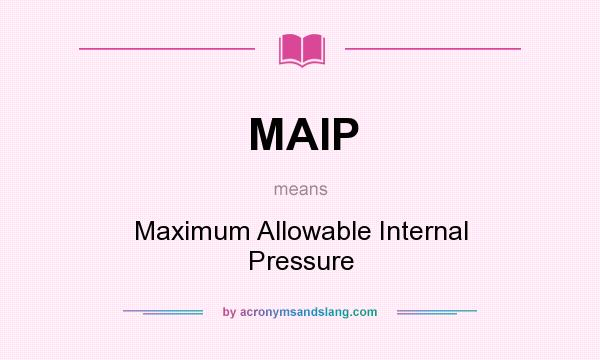 What does MAIP mean? It stands for Maximum Allowable Internal Pressure