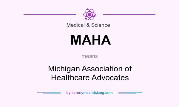 What does MAHA mean? It stands for Michigan Association of Healthcare Advocates