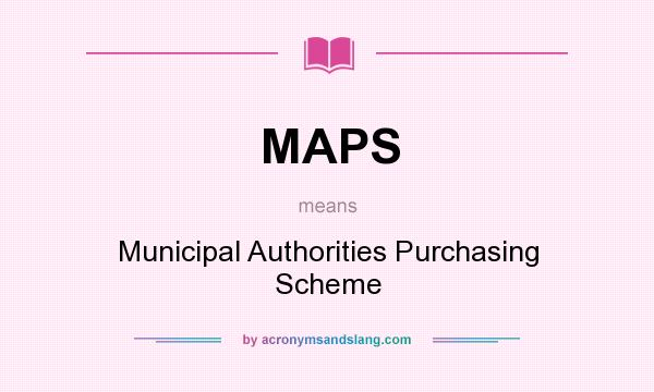 What does MAPS mean? It stands for Municipal Authorities Purchasing Scheme