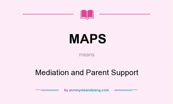 What does MAPS mean? It stands for Mediation and Parent Support