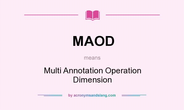 What does MAOD mean? It stands for Multi Annotation Operation Dimension