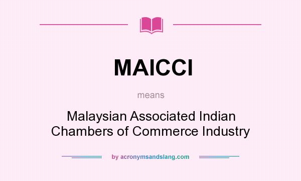 What does MAICCI mean? It stands for Malaysian Associated Indian Chambers of Commerce Industry