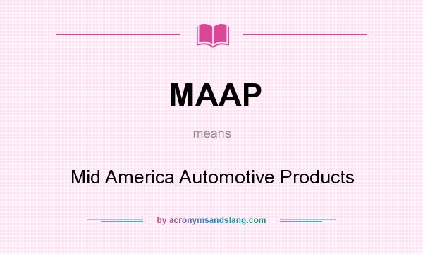 What does MAAP mean? It stands for Mid America Automotive Products