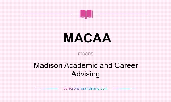 What does MACAA mean? It stands for Madison Academic and Career Advising