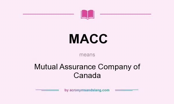 What does MACC mean? It stands for Mutual Assurance Company of Canada