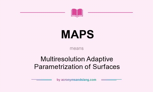 What does MAPS mean? It stands for Multiresolution Adaptive Parametrization of Surfaces