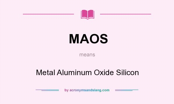 What does MAOS mean? It stands for Metal Aluminum Oxide Silicon