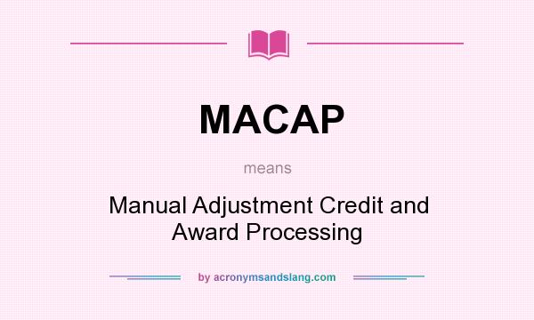 What does MACAP mean? It stands for Manual Adjustment Credit and Award Processing