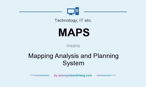 What does MAPS mean? It stands for Mapping Analysis and Planning System