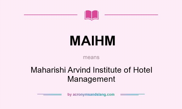 What does MAIHM mean? It stands for Maharishi Arvind Institute of Hotel Management