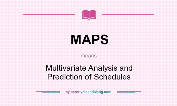 What does MAPS mean? It stands for Multivariate Analysis and Prediction of Schedules