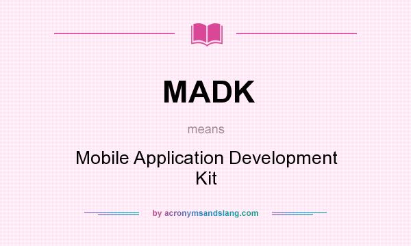 What does MADK mean? It stands for Mobile Application Development Kit