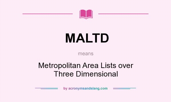 What does MALTD mean? It stands for Metropolitan Area Lists over Three Dimensional