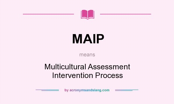 What does MAIP mean? It stands for Multicultural Assessment Intervention Process