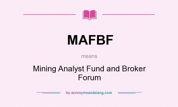 What does MAFBF mean? It stands for Mining Analyst Fund and Broker Forum