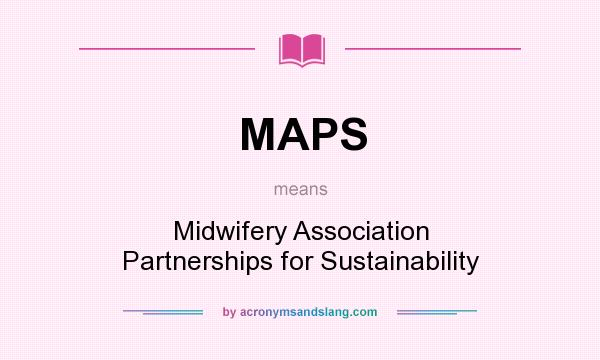 What does MAPS mean? It stands for Midwifery Association Partnerships for Sustainability