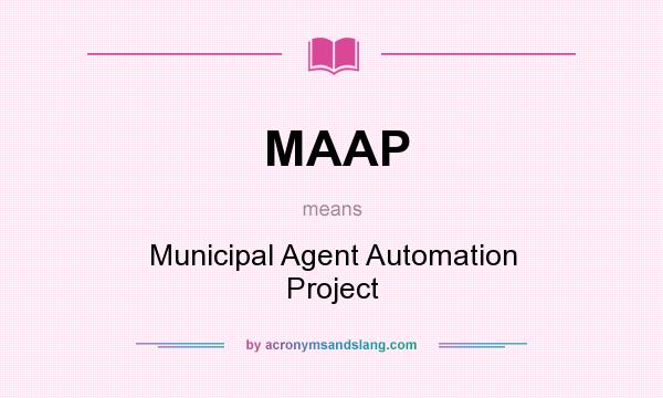 What does MAAP mean? It stands for Municipal Agent Automation Project