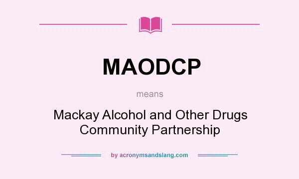 What does MAODCP mean? It stands for Mackay Alcohol and Other Drugs Community Partnership