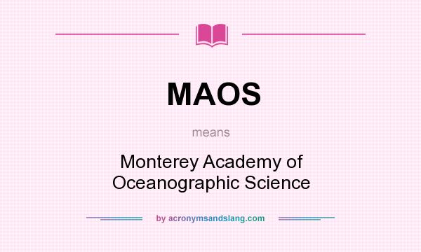 What does MAOS mean? It stands for Monterey Academy of Oceanographic Science