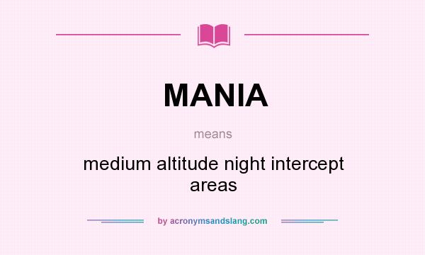 What does MANIA mean? It stands for medium altitude night intercept areas