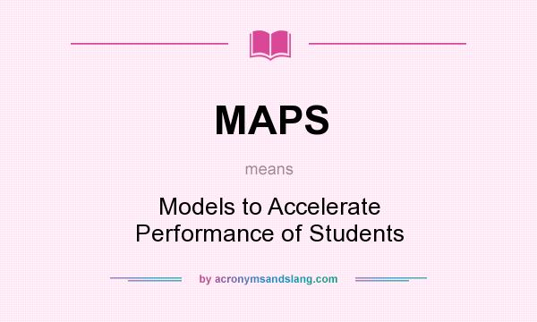 What does MAPS mean? It stands for Models to Accelerate Performance of Students