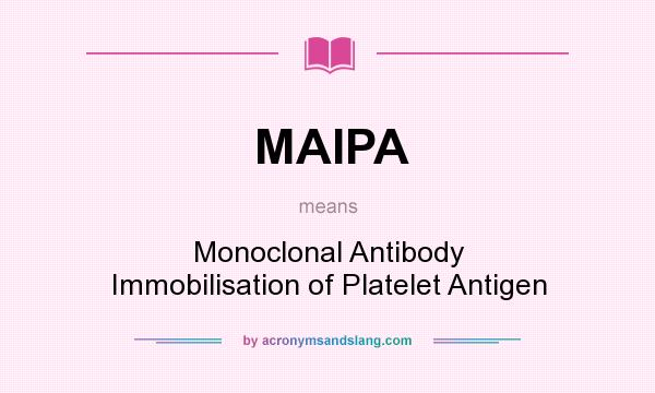 What does MAIPA mean? It stands for Monoclonal Antibody Immobilisation of Platelet Antigen